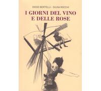 Libri Diego Bertelli / Silvia Rocchi - I Giorni Del Vino E Delle Rose
