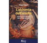 L' alchimia dell'anima. Dalla saggezza del corpo alla luce della coscienza