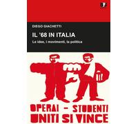 Libri Diego Giachetti - Il '68 In Italia. Le Idee, I Movimenti, La Politica