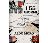 Libri Diego Guerrini - I 55 Giorni. Giovanni Incontra Aldo Moro