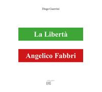 Libri Diego Guerrini - La libertà. Angelico Fabbri - 2017