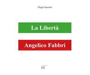 Libri Diego Guerrini - La libertà. Angelico Fabbri - 2017