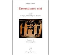 Libri Diego Lanza - Domesticare I Miti. Scritti Su Lingua, Mito E Religione Dei