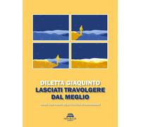 Libri Diletta Giaquinto - Lasciati Travolgere Dal Meglio. Rendi Ogni Passo Della