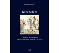 Libri Dinacci Marcello - Iconopolitica. La Battaglia Delle Immagini Nelle Rivolu