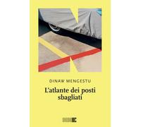 Libri Dinaw Mengestu - L' Atlante Dei Posti Sbagliati