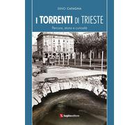 I torrenti di Trieste. Percorsi, storia e curiosità