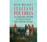 Libri Dino Messina - Italiani Per Forza. Le Leggende Contro L'unita D'italia Che