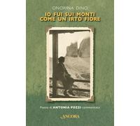 Libri Dino Onorina - Io Fui Sui Monti Come Un Irto Fiore. Poesie Di Antonia Pozz