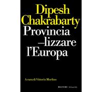 Libri Dipesh Chakrabarty - Provincializzare L'europa
