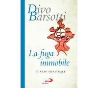 La fuga immobile. Diario spirituale - Barsotti Divo