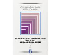 Dizionario di spiritualità biblico-patristica. Grazia divina e divinizzazione dell'uomo nei Padri della Chiesa (Vol. 31)
