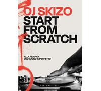 Dj Skizo. Start from scratch. Alla ricerca del suono imperfetto. Ediz. a colori
