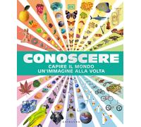 Libri DK Conoscere. Capire Il Mondo Un'immagine Alla Volta