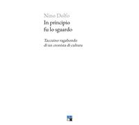 Libri Dolfo Nino - In Principio Fu Lo Sguardo. Taccuino Vagabondo Di Un Cronista