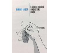 Libri Domenico Abascia - Il Comune Desiderio Di Non Essere Comune
