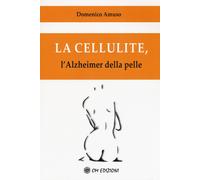Libri Domenico Amuso - La Cellulite. L'Alzheimer Della Pelle