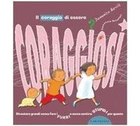 Il coraggio di essere coraggiosi. Ediz. illustrata