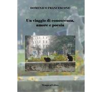 Libri Domenico Francescone - Un Viaggio Di Conoscenza, Amore E Poesia