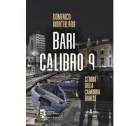 Libri Domenico Mortellaro - Bari Calibro 9. Storia Della Camorra Barese