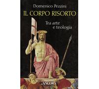 Libri Domenico Pezzini - Il Corpo Risorto. Tra Arte E Teologia
