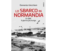 Lo sbarco in Normandia. D-day. Il giorno più lungo