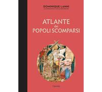 Libri Dominique Lanni - Atlante Dei Popoli Scomparsi. Ediz. Illustrata