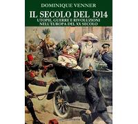Libri Dominique Venner - Il Secolo Del 1914. Utopie, Guerre E Rivoluzioni Nell'e