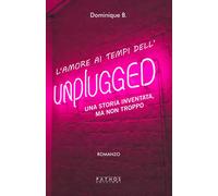 Libri Domique B. - L' Amore Al Tempo Dell'unplugged. Una Storia Inventata, Ma No