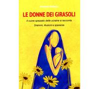 Libri Donne Dei Girasoli. Il Cuore Spezzato Delle Ucraine Si Racconta. Drammi, I