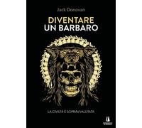 Libri Donovan Jack - Diventare Un Barbaro. La Civilta E Sopravvalutata