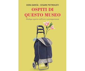 Libri Dora GarcÃa / Cesare Pietroiusti - Ospiti Di Questo Museo. Dialogo Aperto