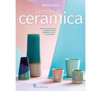 Libri Dora Melisa - Lezioni Di Ceramica. Tecniche Passo Passo Per Vasellame Colo