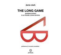 Libri Dorie Clark - The Long Game. Guardare Lontano In Un Mondo A Breve Termine