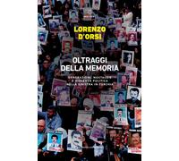 Libri D'Orsi Lorenzo - Oltraggi Della Memoria. Generazioni, Nostalgie E Violenza