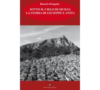 Libri Dragotta Rosario - Sotto Il Cielo Di Sicilia. La Storia Di Giuseppe E Anit