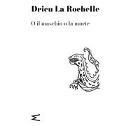 Libri Drieu La Rochelle Pierre - O Il Maschio O La Morte