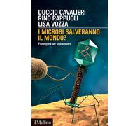 I MICROBI SALVERANNO IL MONDO? - CAVALIERI DUCCIO, RAPPUOLI RINO - Il Mulino