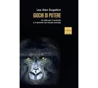 Libri Dugatkin Lee Alan - Giochi Di Potere. Le Lotte Per Il Controllo E Il Domin