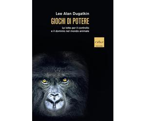 Libri Dugatkin Lee Alan - Giochi Di Potere. Le Lotte Per Il Controllo E Il Domin