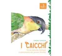 Libri Durigon Simone - I Caicchi. Storia Naturale, Biologia E Allevamento Del Ge