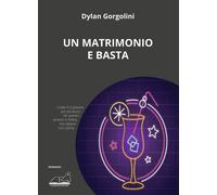 Libri Dylan Gorgolini - Un matrimonio e basta - 2021