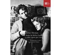 Libri Dylan Thomas - Sotto La Selva Lattea E Altre Opere Per Voci