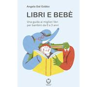 Libri e bebé. Una guida ai migliori libri per bambini da 0 a 3 anni. Ediz. a colori