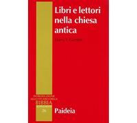 Libri e lettori nella Chiesa antica. Storia dei primi testi cristiani - Ga...
