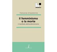 Libri Eaubonne FranÃ§oise d' - Il Femminismo O La Morte. Il Manifesto Dell'ecofe