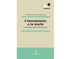 Libri Eaubonne FranÃ§oise d' - Il Femminismo O La Morte. Il Manifesto Dell'ecofe