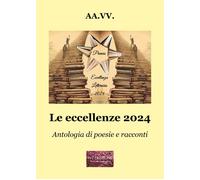 Libri Eccellenze 2024. Antologia Di Poesie E Racconti (Le)
