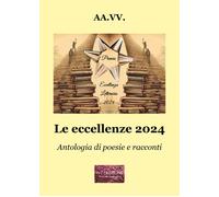 Libri Eccellenze 2024. Antologia Di Poesie E Racconti (Le)