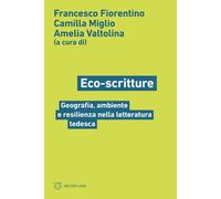 Libri Eco-Scritture. Geografia, Ambiente E Resilienza Nella Letteratura Tedesca